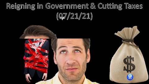 Reigning in Government & Cutting Taxes | Liberals "Think" (07/21/21)