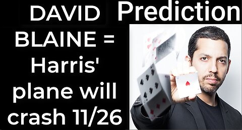 Prediction - DAVID BLAINE PROPHECY = Harris’ plane will crash on Nov 26