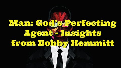 Bobby Hemmitt: How Man is God’s Perfecting Agent