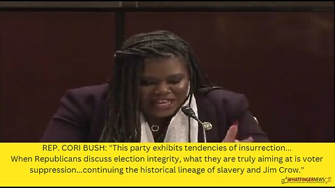 REP. CORI BUSH: "This party exhibits tendencies of insurrection...