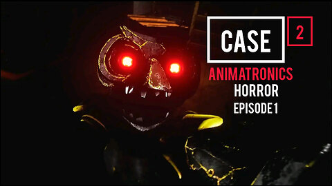 Case 2 Animatronics Horror - Episode 1