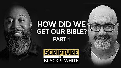 Scripture in Black & White: Episode #8 - How Did We Get the Bible? Pt. 1