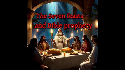 The Seven Feasts and Bible Prophecy Part 1