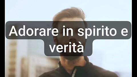 Adorare in Spirito e Verità