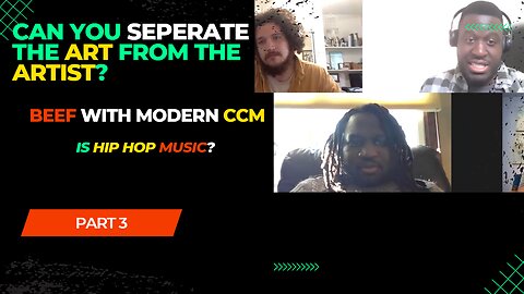 Part 3. Can you Separate the Art from the Artist, Beef with CCM, and is Hip Hop Music?