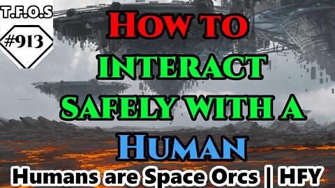 How to interact safely with a Human by Wannie91 | Humans are space Orcs | HFY | TFOS913