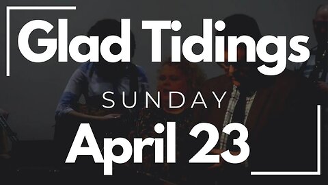 Glad Tidings Flint • Sunday Service • April 23, 2023