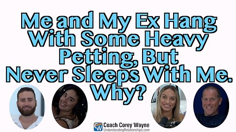 Me and My Ex Hang With Some Heavy Petting, But Never Sleeps With Me. Why?