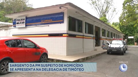 Sargento da Polícia Militar suspeito de homicídio se apresenta na delegacia de Timóteo