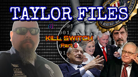 TAYLOR FILES - KILL SWITCH - SOROS CLINTONS BUFFETT MCAFEE - PART 6 - EPISODE#124