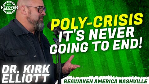 ReAwaken America Tour | Dr. Kirk Elliott | Poly-Crisis It's Never Going to End!