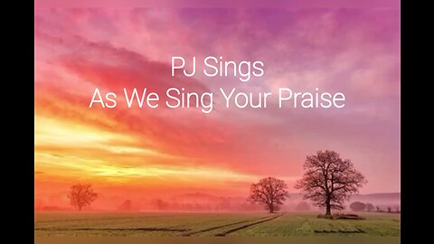 PJ Sings As We Sing Your Praise