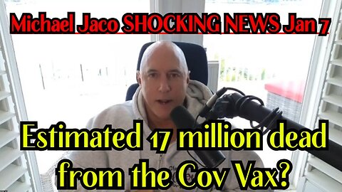 Michael Jaco SHOCKING NEWS: Estimated 17 million dead from the Cov Vax?