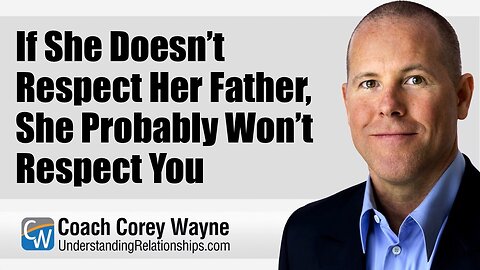 If She Doesn’t Respect Her Father, She Probably Won’t Respect You