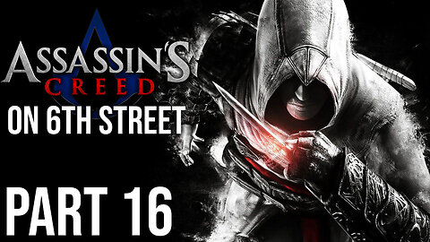 Assassin's Creed on 6th Street Part 16