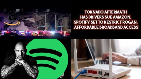 Tornado Aftermath Has Drivers Sue Amazon, Spotify Set To Restrict Rogan, Affordable Broadband Access