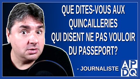 Que dites-vous aux quincailleries qui disent ne pas vouloir du passeport