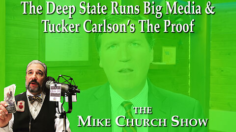 The Deep State Runs Big Media & Tucker Carlson Is The Proof