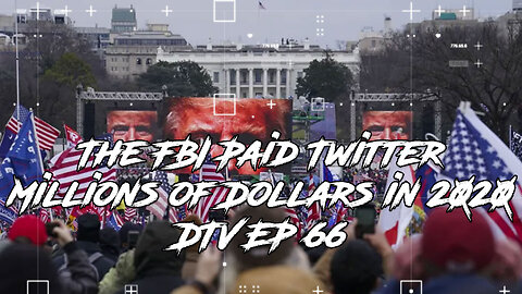 The FBI Paid Twitter Millions of Dollars in 2020 DTV EP 66