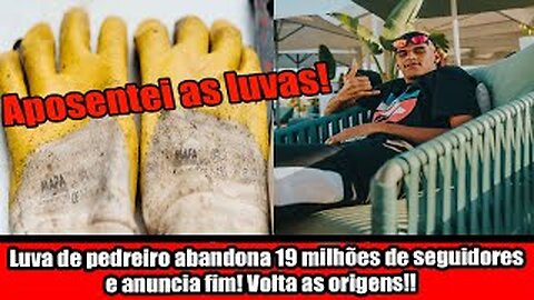 Luva de pedreiro abandona 19 milhões de seguidores e anuncia fim! Volta as origens!