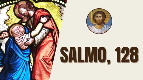 Salmo, 128 - "Felices los que temen al Señor y siguen sus caminos. Comerás del trabajo de tus manos"