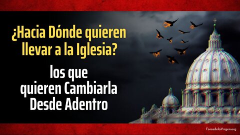 ¿Hacia Dónde quieren llevar a la Iglesia? los que quieren Cambiarla desde Adentro