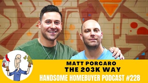 Matt Porcaro is Changing Lives with the power of the 203k loan // Handsome Homebuyer Podcast 228