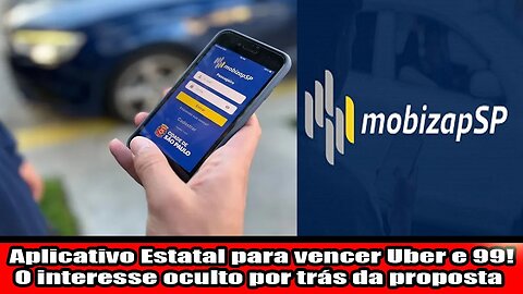 Aplicativo Estatal para vencer Uber e 99! O interesse oculto por trás da proposta