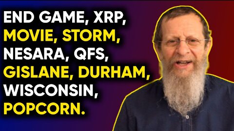 END GAME, MOVIE, STORM, XRP, NESARA, QFS, GISLANE, DURHAM, WISCONSIN, POPCORN.