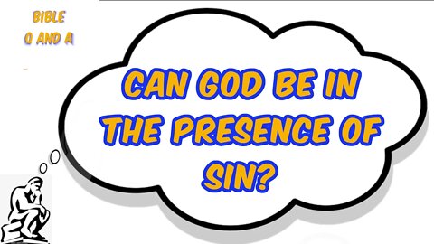 Can God be in the Presence of Sin?