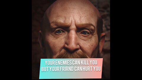 Your enemy can kill you but your friend can hurt you