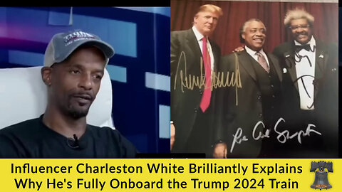 Influencer Charleston White Brilliantly Explains Why He's Fully Onboard the Trump 2024 Train