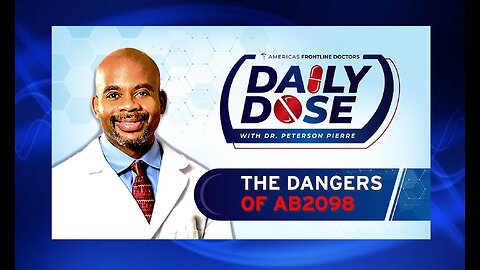 Daily Dose: 'The Dangers of California Law AB2098’ with Dr. Peterson Pierre