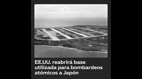 EE.UU. reabrirá el aeródromo desde donde lanzó los ataques nucleares a Japón