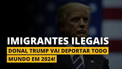 IMIGRANTES ILEGAIS SERÃO DEPORTADOS EM 2024! - Estados Unidos