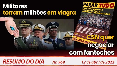 Militares torram milhões em viagra. CSN quer negociar com fantoches - Resumo do Dia Nº 969 - 12/4/22