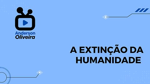 A EXTINÇÃO DA HUMANIDADE