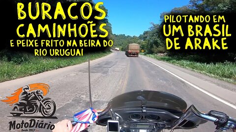 BURACOS, CAMINHÕES e Peixe Frito Na BEIRA do Rio Uruguai, PILOTANDO em UM “BRASIL de ARAKE”