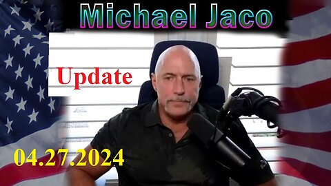 Michael Jaco Update Video 04.27.2024