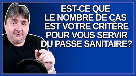 Est-ce que le nombre de cas est votre critère pour vous servir du passe sanitaire.