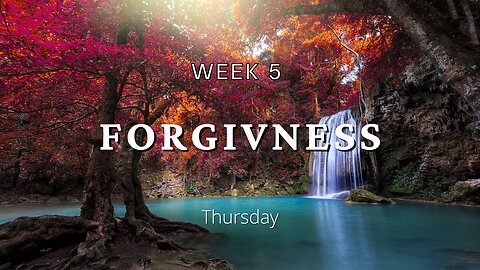 Forgiveness Week 5 Thursday