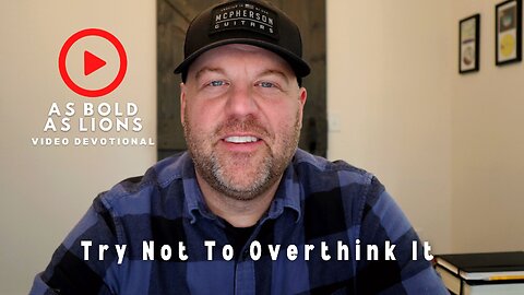 Try Not To Overthink It | AS BOLD AS LIONS DEVOTIONAL | February 8, 2023