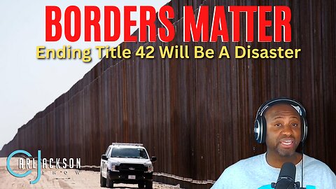 BORDERS MATTER: Ending Title 42 Will Be A Disaster