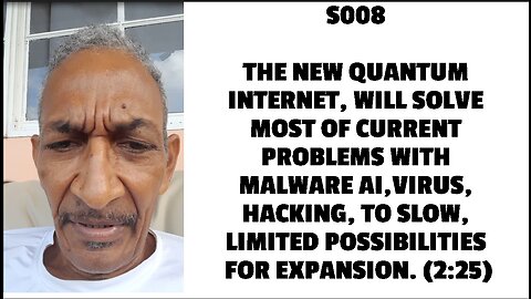 S008 THE NEW QUANTUM INTERNET, WILL SOLVE MOST OF CURRENT PROBLEMS WITH MALWARE AI,VIRUS, HACKING, T