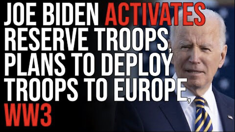 Joe Biden ACTIVATES Reserve Troops, Plans To Deploy Troops To Europe, WW3