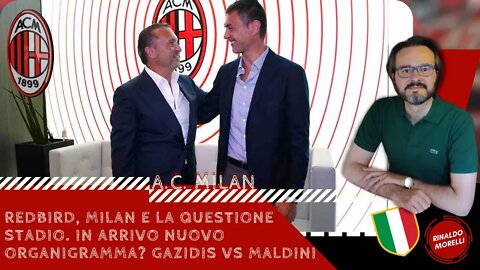 RedBird, Milan e la questione Stadio. In arrivo nuovo organigramma? Gazidis Vs Maldini 02.06.2022