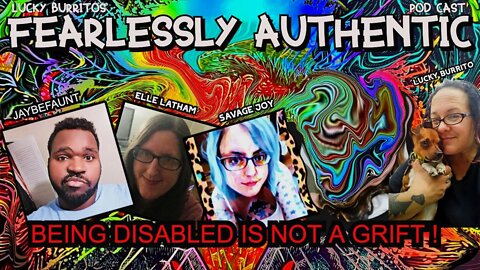 Fearlessly Authentic - Being disabled is not a grift w Elle,Noli,Lucky,Joy,Jayb