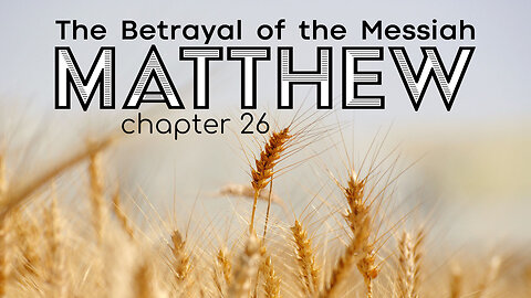 Matthew 26 "The Betrayal of the Messiah"