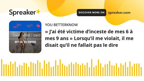 « J’ai été victime d’inceste de mes 6 à mes 9 ans » Lorsqu’il me violait, il me disait qu’il ne fall