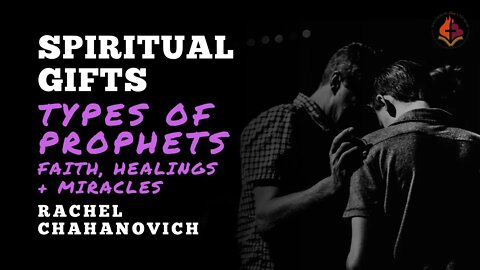 Spiritual Gifts - Types of Prophets, Faith, Healings & Miracles - by Rachel Chahanovich